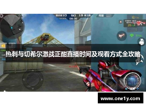 热刺与切希尔激战正酣直播时间及观看方式全攻略