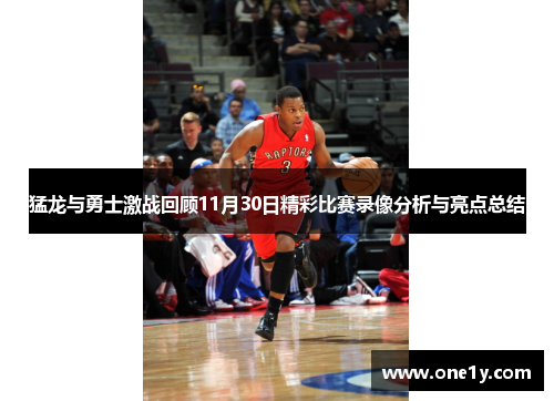 猛龙与勇士激战回顾11月30日精彩比赛录像分析与亮点总结