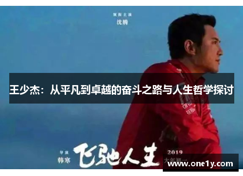 王少杰：从平凡到卓越的奋斗之路与人生哲学探讨